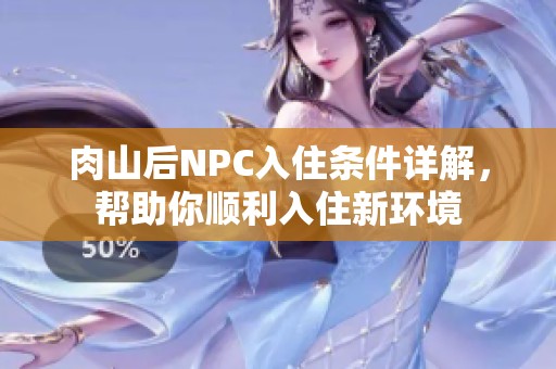 肉山后NPC入住條件詳解，幫助你順利入住新環境