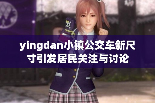 yingdan小鎮(zhèn)公交車新尺寸引發(fā)居民關(guān)注與討論