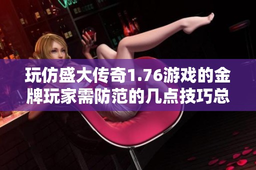 玩仿盛大傳奇1.76游戲的金牌玩家需防范的幾點技巧總結