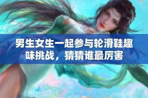 男生女生一起參與輪滑鞋趣味挑戰(zhàn)，猜猜誰最厲害