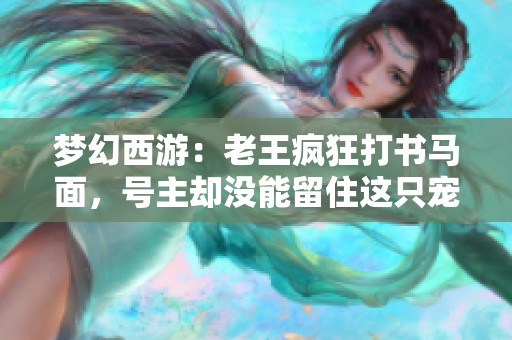 夢幻西游：老王瘋狂打書馬面，號主卻沒能留住這只寵物