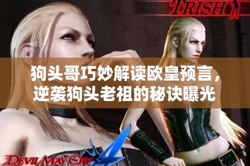 狗頭哥巧妙解讀歐皇預言，逆襲狗頭老祖的秘訣曝光