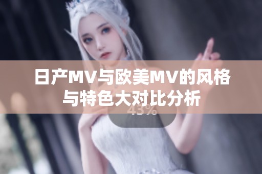 日產(chǎn)MV與歐美MV的風格與特色大對比分析