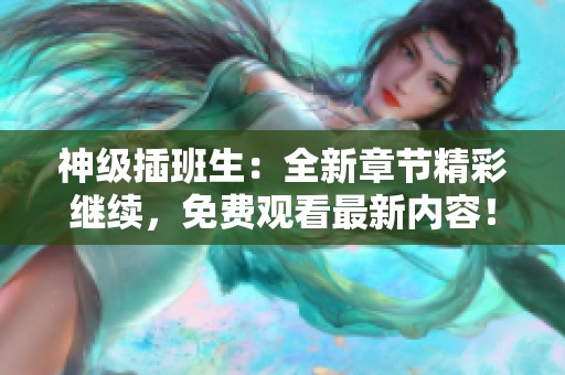 神級插班生：全新章節精彩繼續，免費觀看最新內容！