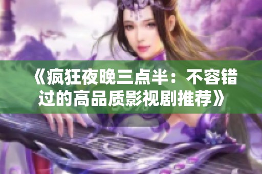 《瘋狂夜晚三點半：不容錯過的高品質影視劇推薦》