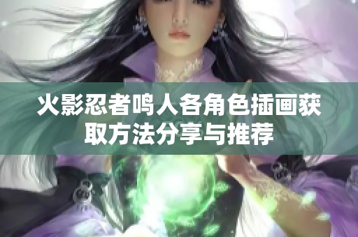 火影忍者鳴人各角色插畫獲取方法分享與推薦
