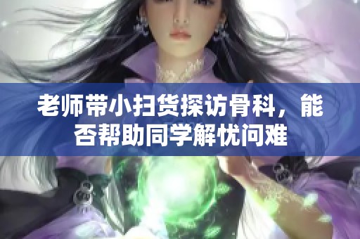 老師帶小掃貨探訪骨科，能否幫助同學解憂問難