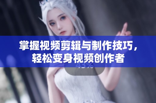 掌握視頻剪輯與制作技巧，輕松變身視頻創(chuàng)作者