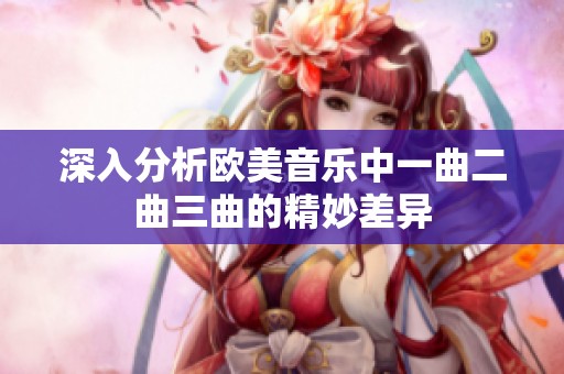 深入分析歐美音樂中一曲二曲三曲的精妙差異
