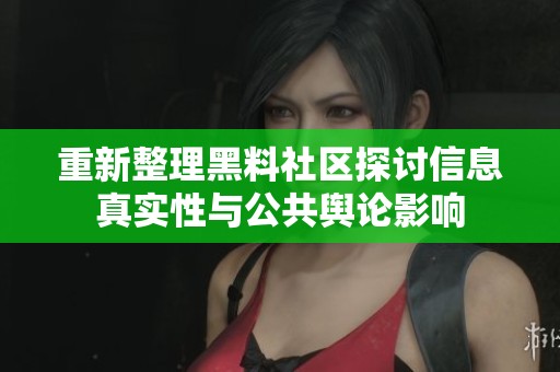 重新整理黑料社區探討信息真實性與公共輿論影響