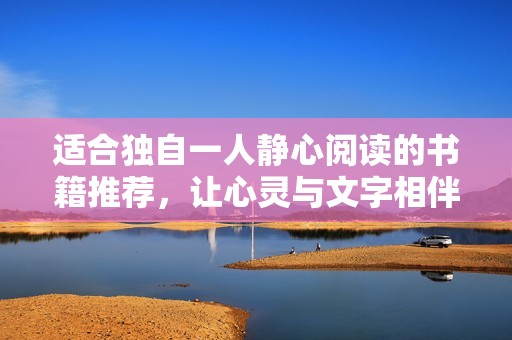 適合獨自一人靜心閱讀的書籍推薦，讓心靈與文字相伴