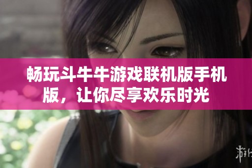 暢玩斗牛牛游戲聯機版手機版，讓你盡享歡樂時光