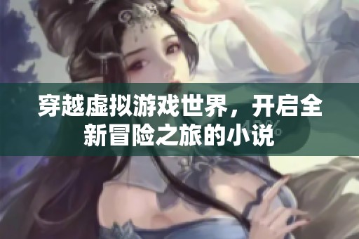 穿越虛擬游戲世界，開啟全新冒險(xiǎn)之旅的小說