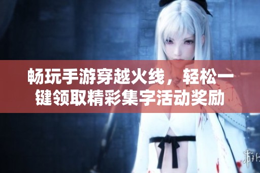 暢玩手游穿越火線，輕松一鍵領取精彩集字活動獎勵