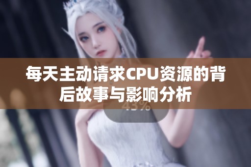 每天主動(dòng)請(qǐng)求CPU資源的背后故事與影響分析