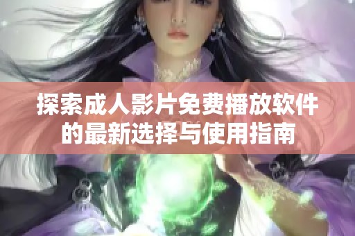探索成人影片免費播放軟件的最新選擇與使用指南