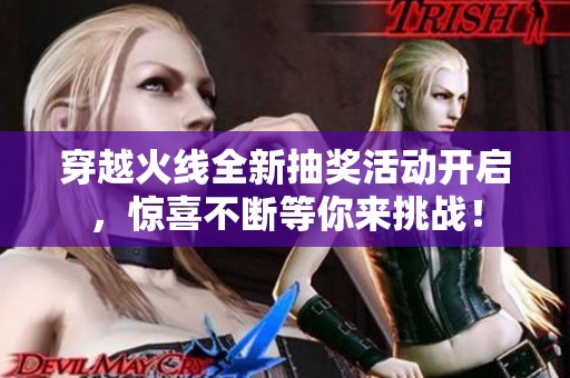 穿越火線全新抽獎活動開啟，驚喜不斷等你來挑戰(zhàn)！