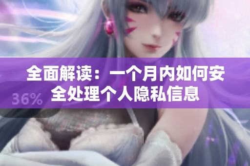 全面解讀：一個(gè)月內(nèi)如何安全處理個(gè)人隱私信息
