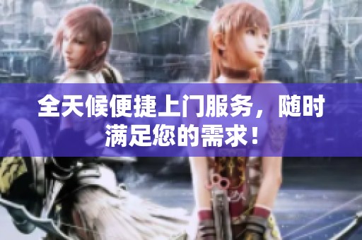 全天候便捷上門服務，隨時滿足您的需求！