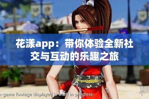 花漾app：帶你體驗(yàn)全新社交與互動的樂趣之旅