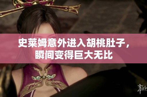 史萊姆意外進入胡桃肚子，瞬間變得巨大無比