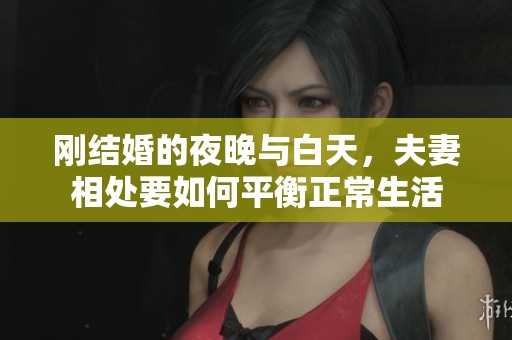剛結婚的夜晚與白天，夫妻相處要如何平衡正常生活