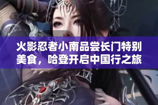 火影忍者小南品嘗長門特別美食，哈登開啟中國行之旅