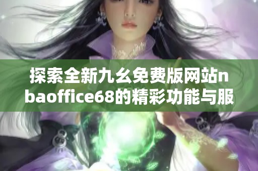 探索全新九幺免費版網站nbaoffice68的精彩功能與服務