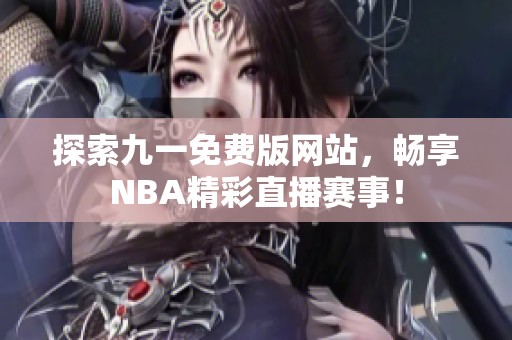 探索九一免費(fèi)版網(wǎng)站，暢享NBA精彩直播賽事！