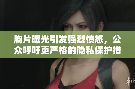 胸片曝光引發強烈憤怒，公眾呼吁更嚴格的隱私保護措施