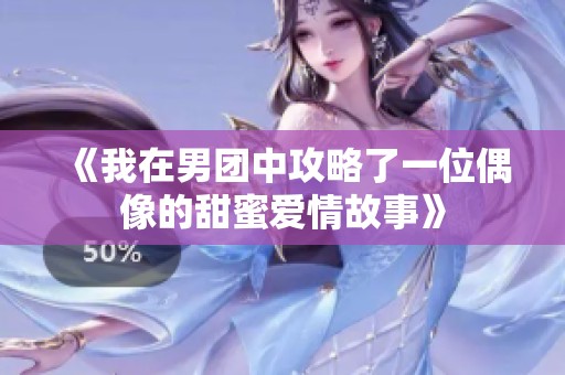 《我在男團中攻略了一位偶像的甜蜜愛情故事》