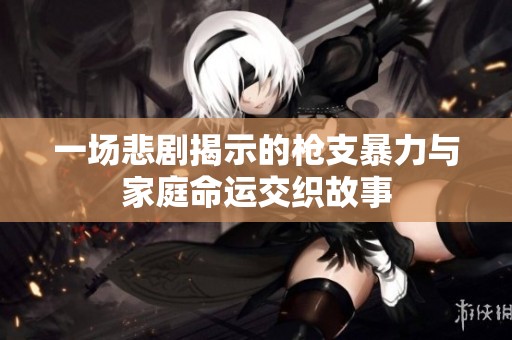 一場悲劇揭示的槍支暴力與家庭命運交織故事