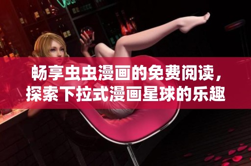 暢享蟲蟲漫畫的免費閱讀，探索下拉式漫畫星球的樂趣