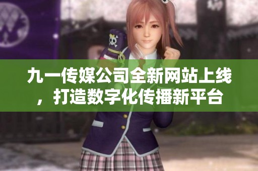 九一傳媒公司全新網站上線，打造數字化傳播新平臺