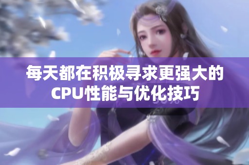 每天都在積極尋求更強大的CPU性能與優化技巧