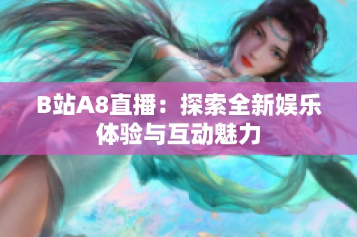 B站A8直播：探索全新娛樂體驗與互動魅力