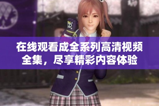 在線觀看成全系列高清視頻全集，盡享精彩內容體驗