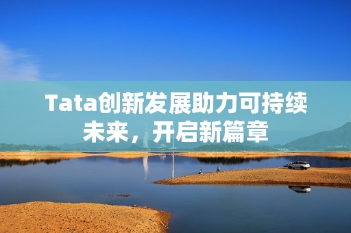 Tata創新發展助力可持續未來，開啟新篇章