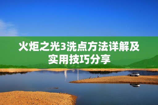 火炬之光3洗點方法詳解及實用技巧分享
