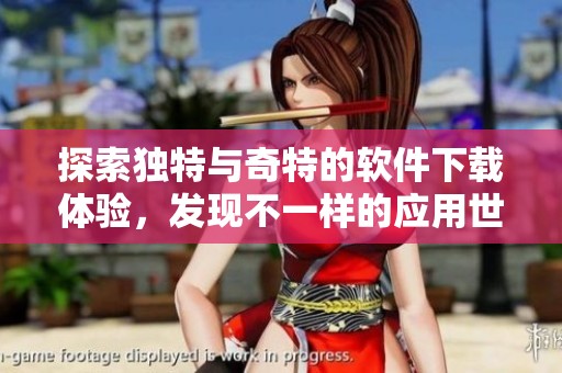 探索獨(dú)特與奇特的軟件下載體驗，發(fā)現(xiàn)不一樣的應(yīng)用世界