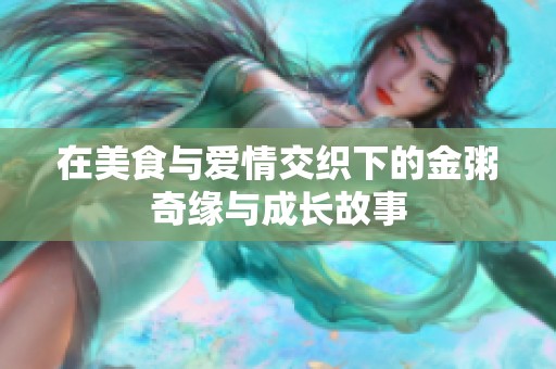 在美食與愛情交織下的金粥奇緣與成長故事
