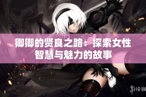 卿卿的賢良之路：探索女性智慧與魅力的故事