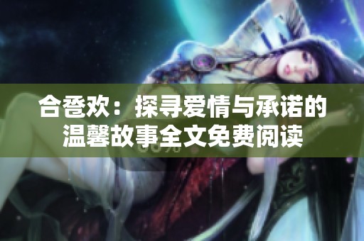 合巹歡：探尋愛情與承諾的溫馨故事全文免費(fèi)閱讀