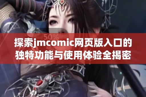 探索jmcomic網頁版入口的獨特功能與使用體驗全揭密