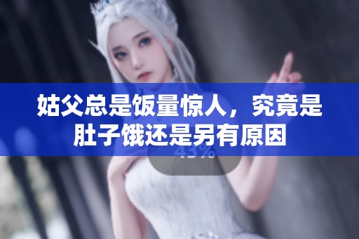姑父總是飯量驚人，究竟是肚子餓還是另有原因