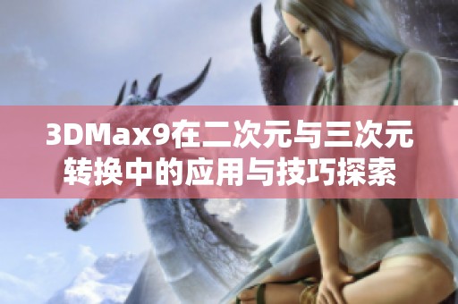 3DMax9在二次元與三次元轉(zhuǎn)換中的應(yīng)用與技巧探索