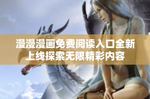 漫漫漫畫免費閱讀入口全新上線探索無限精彩內容