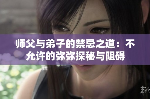 師父與弟子的禁忌之道：不允許的彌彌探秘與阻礙
