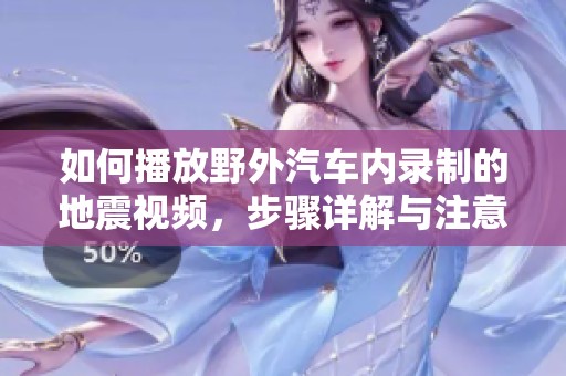 如何播放野外汽車內錄制的地震視頻，步驟詳解與注意事項