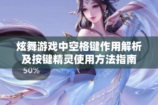 炫舞游戲中空格鍵作用解析及按鍵精靈使用方法指南